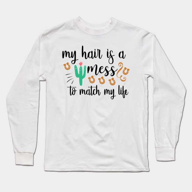 My Hair Is A Mess To Match My Life Long Sleeve T-Shirt by QuotesInMerchandise